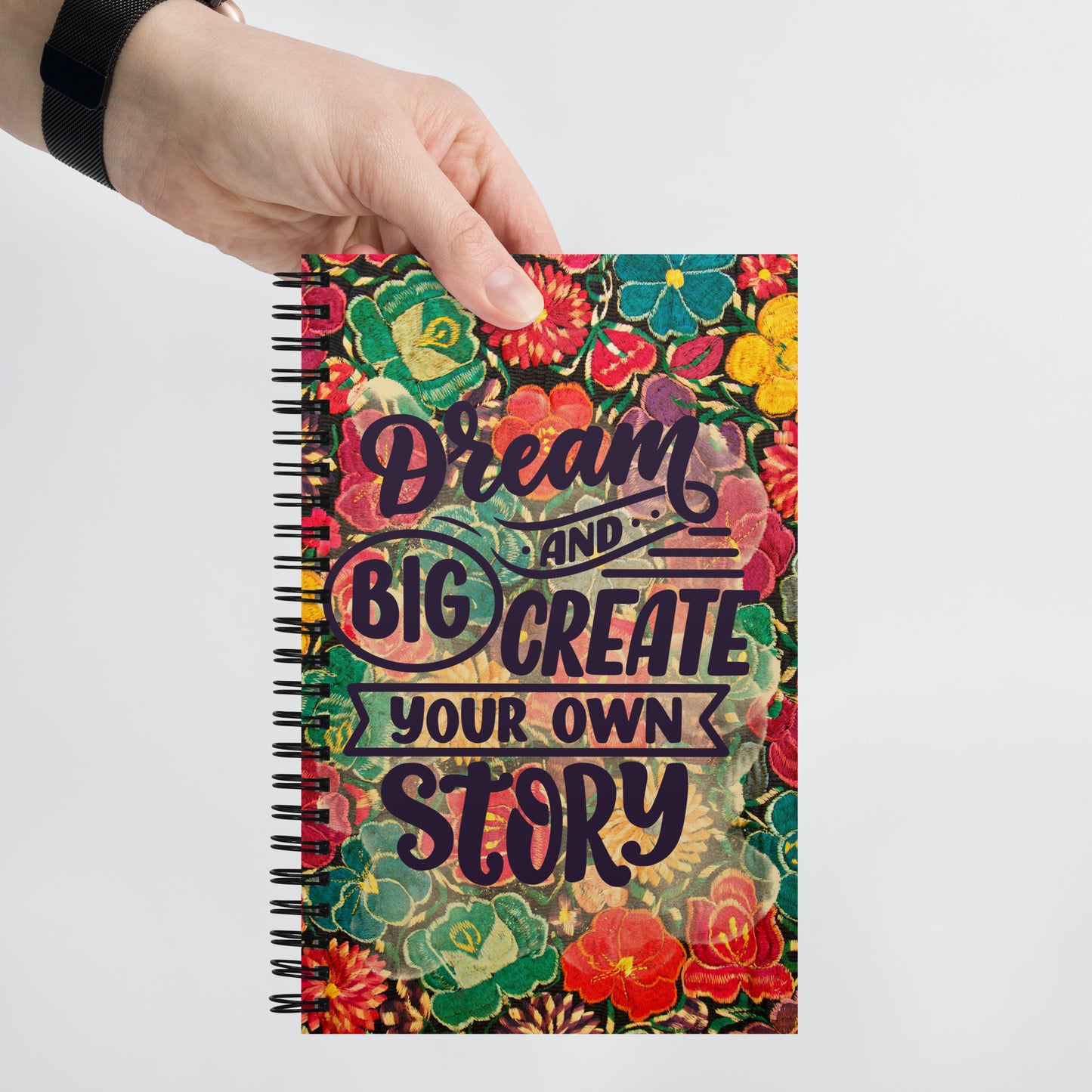 Vibrant Flowers Dream Big & Create Your Own Story Spiral notebook