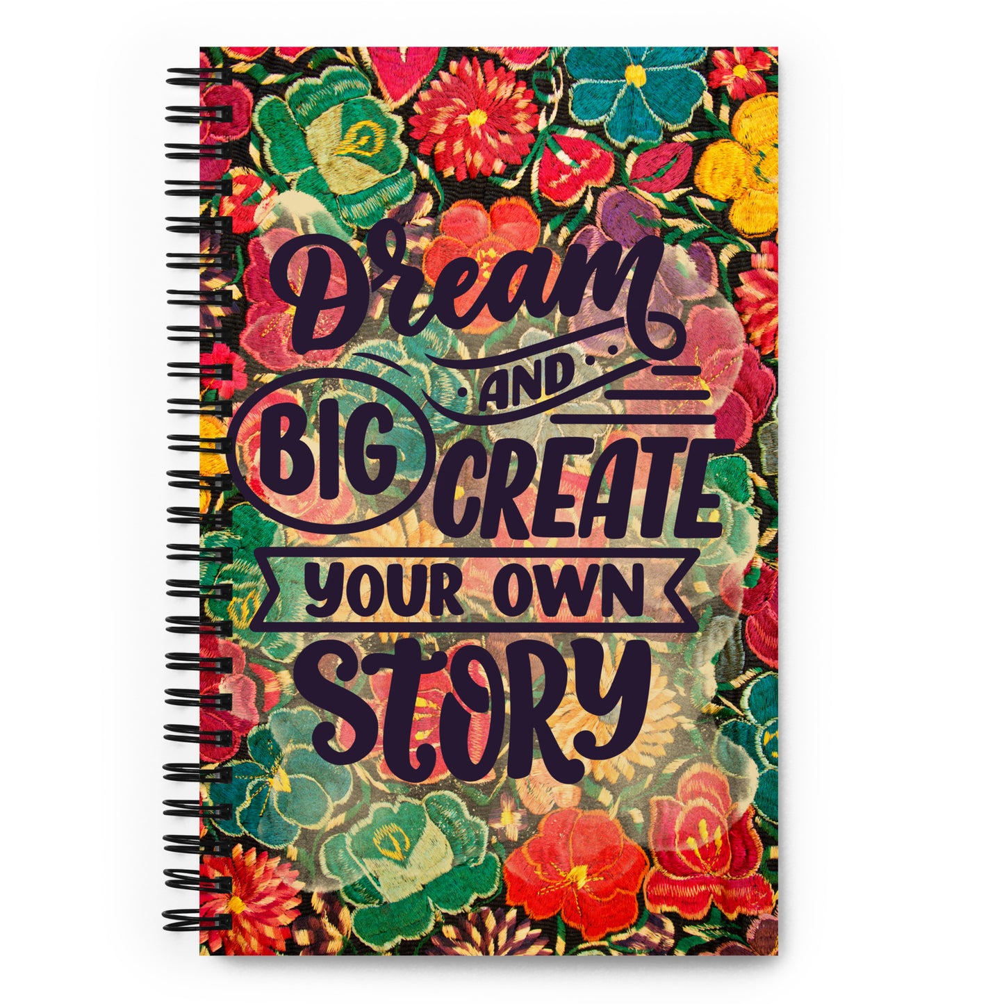 Vibrant Flowers Dream Big & Create Your Own Story Spiral notebook