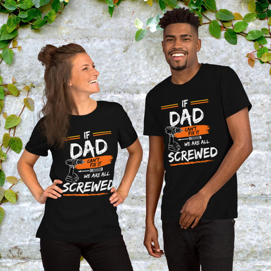 If Dad Can't Fix it We Are All Screwed Unisex t-shirt