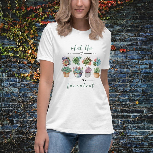 What The Fucculent Succulent Plants Women's Relaxed T-Shirt